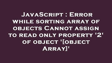 JavaScript : Error while sorting array of objects Cannot assign to read only property 