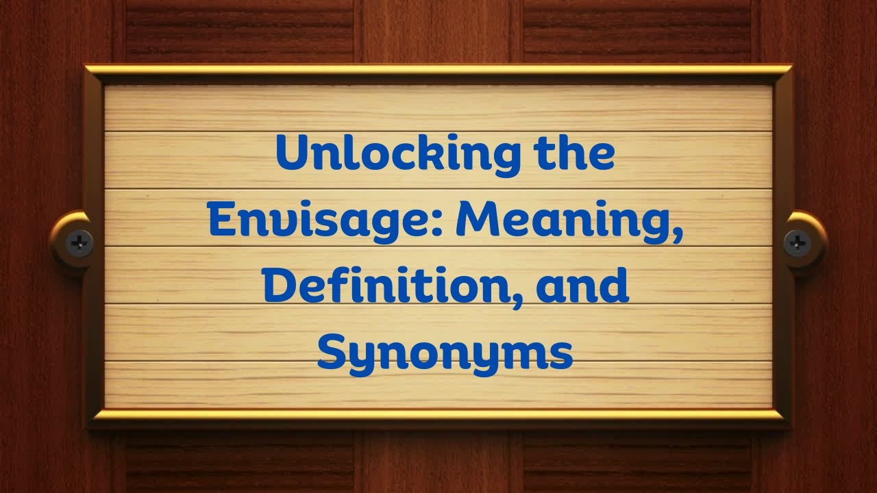 Unlocking the Envisage Meaning, Definition, and Synonyms Thesaurus