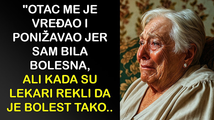 "OTAC ME JE VREĐAO I PONIŽAVAO JER SAM BILA BOLESNA, ALI KADA SU LEKARI REKLI DA JE BOLEST OZBILJNA"