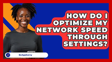 How Do I Optimize My Network Speed Through Settings? - Be App Savvy