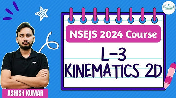 L-3 Kinematics 2D | NSEJS Course 2024 | Physics | Ashish Kumar