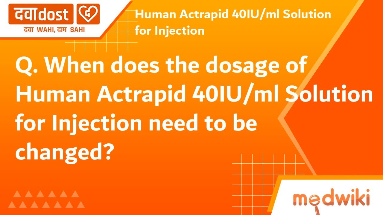 FAQ When does the dosage of Human Actrapid 40IU/ml Solution for