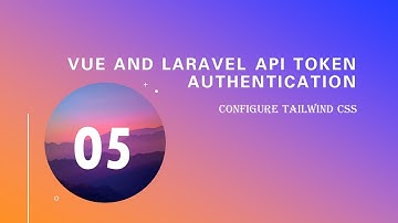 05.  Configure Tailwind CSS (Vue and Laravel Api Token Authentication)