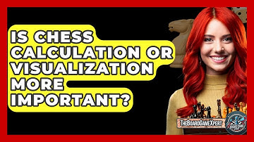 Is Chess Calculation Or Visualization More Important? - The Board Game Xpert