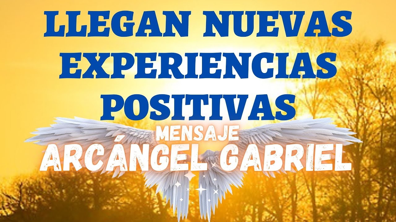 Mensaje de los Ángeles para ti. LLEGAN NUEVAS EXPERIENCIAS POSITIVAS ...