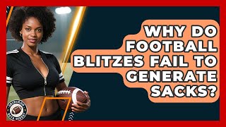 Why Do Football Blitzes Fail To Generate Sacks - Gridiron Data Digest