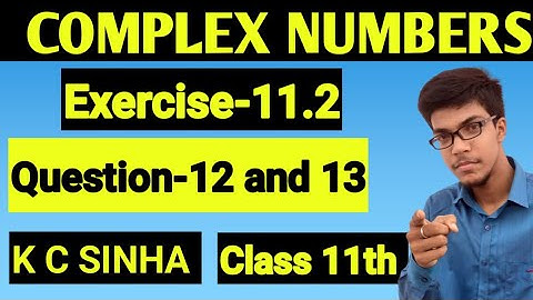 Complex Numbers class 11th||K.C Sinha solution||Exercise-11.2||Question:- 12 and 13