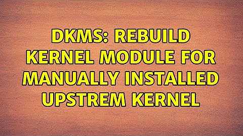 Ubuntu: dkms: rebuild kernel module for manually installed upstrem kernel