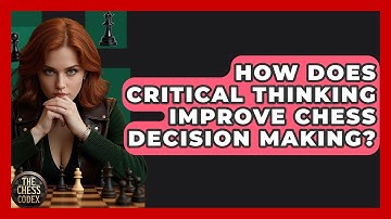 How Does Critical Thinking Improve Chess Decision Making? - The Chess Codex