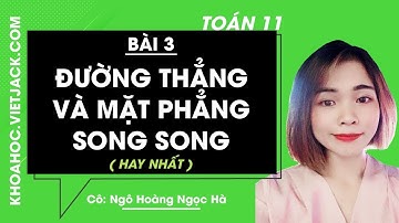 Toán học 11 - Bài 3 - Đường thẳng và mặt phẳng song song - Cô Ngô Hoàng Ngọc Hà (HAY NHẤT)