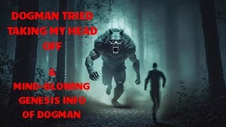 DOGMAN TRIED TO TAKE MY HEAD OFF & MIND-BLOWING GENESIS OF DOGMAN