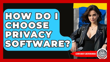 How Do I Choose Privacy Software? - Learn About Libertarianism
