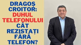 Dragoș Croitor: Duhul telefonului - Cât rezistați fără telefon?