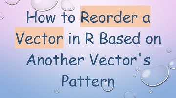 How to Reorder a Vector in R Based on Another Vector