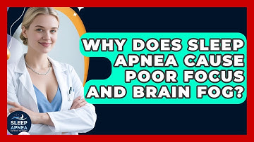 Why Does Sleep Apnea Cause Poor Focus And Brain Fog? - Sleep Apnea Support Network