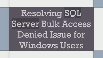 Resolving SQL Server Bulk Access Denied Issue for Windows Users