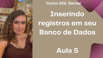 Curso SQL Server - Inserindo dados nas suas Tabelas - INSERT INTO -  Aula 5