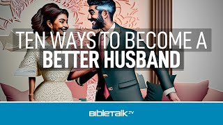 Ten Ways To Become A Better Husband – Mike Mazzalongo | BibleTalk.tv