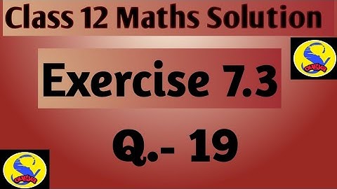 Exercise 7.3 class 12 maths " Solution of Q.N. - 19"