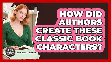 How Did Authors Create These Classic Book Characters? - Book and Author Club