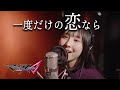 【マクロス&Delta;】一度だけの恋なら 歌ってみた cover【まなこ】