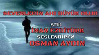 Sevenlerin Ahı Büyük Olur (Şiir:inan Ezgitürk/Seslendiren:osman Aydın)