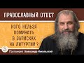 КОГО НЕЛЬЗЯ ПОМИНАТЬ В ЗАПИСКАХ НА ЛИТУРГИИ ?   Протоиерей Александр Никольский