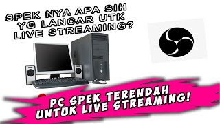 Spek PC Live streaming Termurah dan Bagus , Spesifikasi PC Minimal / Terendah Untuk Live streaming