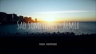 Sad Sometimes - Remix ( Ivan Remixer )