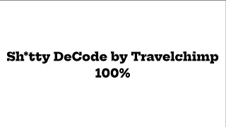 Sh*tty DeCode by Travelchimp 100%