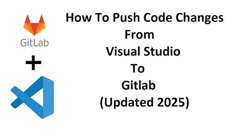 How To Push Code Changes From Visual Studio To GitLab(Update 2025)
