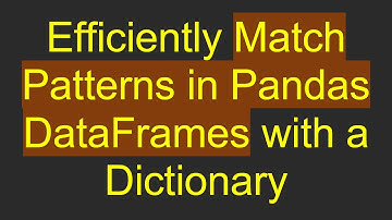 Efficiently Match Patterns in Pandas DataFrames with a Dictionary