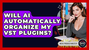 Will AI Automatically Organize My VST Plugins? - Music Producer Mastery