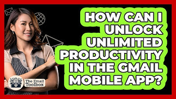 How Can I Unlock Unlimited Productivity In The Gmail Mobile App? - TheEmailToolbox.com