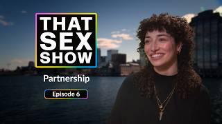 That Sex Show | Partnership | Full Episode 6