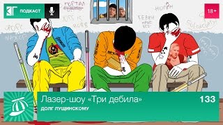 Лазер-шоу «Три дебила». Выпуск 133: Долг Лущинскому