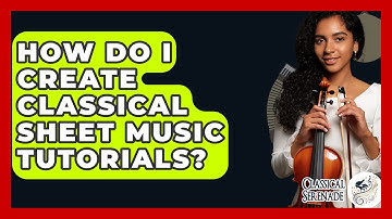 How Do I Create Classical Sheet Music Tutorials? - Classical Serenade