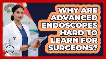 Why Are Advanced Endoscopes Hard To Learn For Surgeons? - The Operating Table