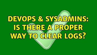 DevOps & SysAdmins: Is there a proper way to clear logs? (8 Solutions!!) Wealth