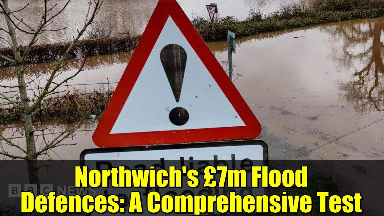 Northwich's £7m Flood Defences: A Comprehensive Test