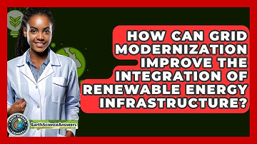 How Can Grid Modernization Improve The Integration Of Renewable Energy Infrastructure?