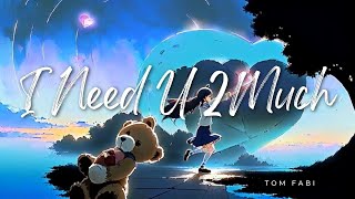 INeedU2Much (Official Music Video) - Tom Fabi