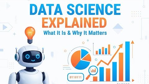 Data Science Explained: What It Is and Why It Matters