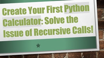 Create Your First Python Calculator: Solve the Issue of Recursive Calls!