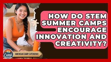 How Do STEM Summer Camps Encourage Innovation and Creativity? | American Camp Experience News