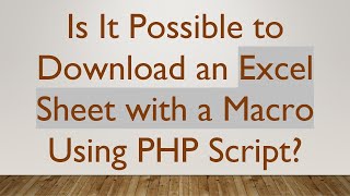 Is It Possible to Download an Excel Sheet with a Macro Using PHP Script