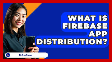What Is Firebase App Distribution? - Be App Savvy