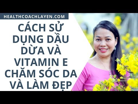 Cách sử dụng Dầu dừa và Vitamin E chăm sóc da và làm đẹp bởi Health Coach La Yến