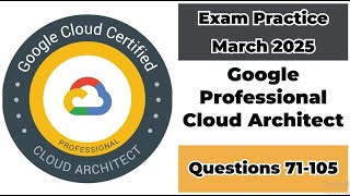 Practice Exam March 2025 | 71-105 Questions | Google Cloud Professional Cloud Architect