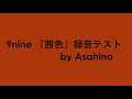 9nine 『茜色』録音テスト by Asahino